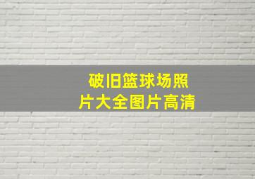 破旧篮球场照片大全图片高清