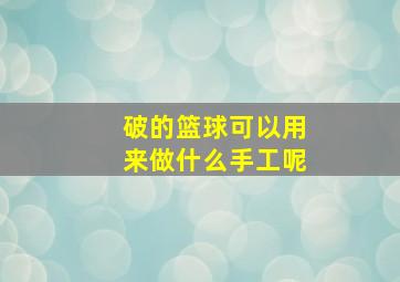 破的篮球可以用来做什么手工呢