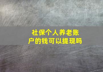 社保个人养老账户的钱可以提现吗