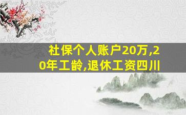 社保个人账户20万,20年工龄,退休工资四川