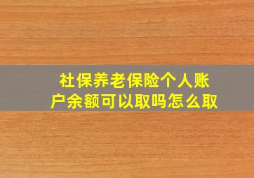 社保养老保险个人账户余额可以取吗怎么取