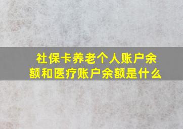 社保卡养老个人账户余额和医疗账户余额是什么