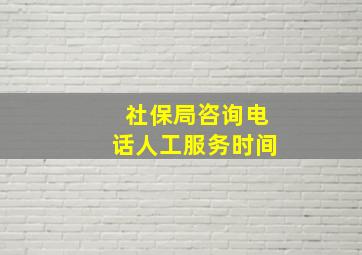 社保局咨询电话人工服务时间