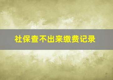 社保查不出来缴费记录