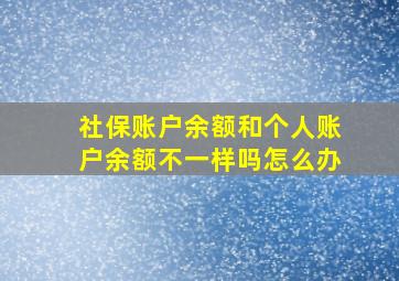 社保账户余额和个人账户余额不一样吗怎么办