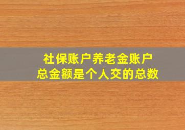 社保账户养老金账户总金额是个人交的总数