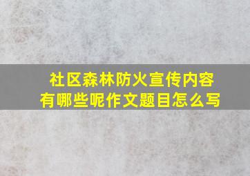 社区森林防火宣传内容有哪些呢作文题目怎么写