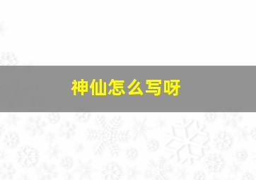 神仙怎么写呀