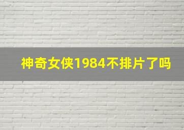 神奇女侠1984不排片了吗