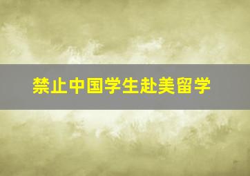 禁止中国学生赴美留学