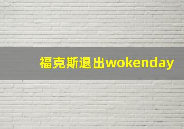 福克斯退出wokenday