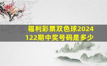 福利彩票双色球2024122期中奖号码是多少