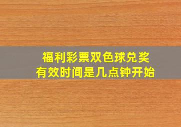 福利彩票双色球兑奖有效时间是几点钟开始