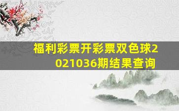 福利彩票开彩票双色球2021036期结果查询