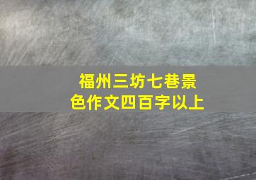 福州三坊七巷景色作文四百字以上