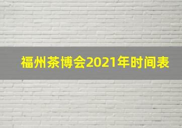 福州茶博会2021年时间表