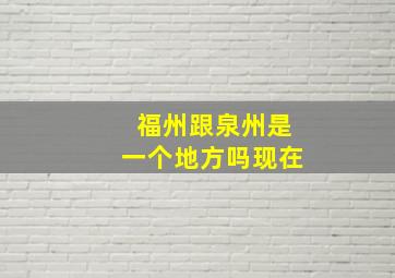 福州跟泉州是一个地方吗现在