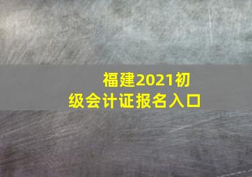 福建2021初级会计证报名入口