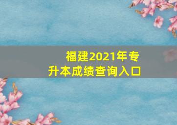 福建2021年专升本成绩查询入口