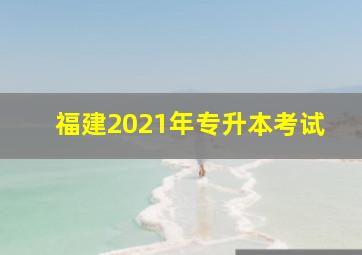 福建2021年专升本考试