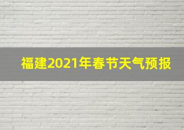 福建2021年春节天气预报