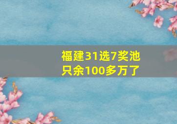 福建31选7奖池只余100多万了