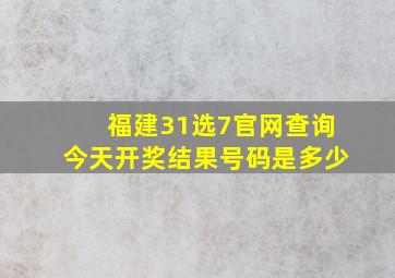 福建31选7官网查询今天开奖结果号码是多少