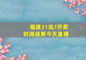 福建31选7开奖时间结果今天直播