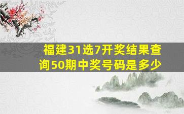 福建31选7开奖结果查询50期中奖号码是多少