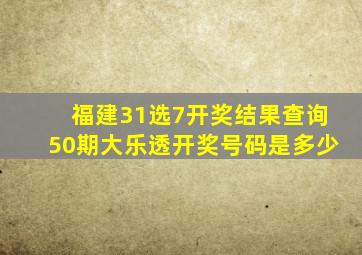 福建31选7开奖结果查询50期大乐透开奖号码是多少