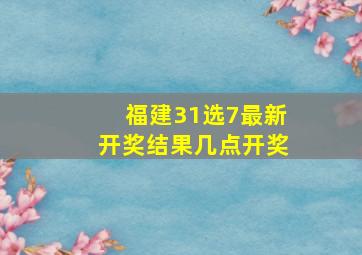 福建31选7最新开奖结果几点开奖