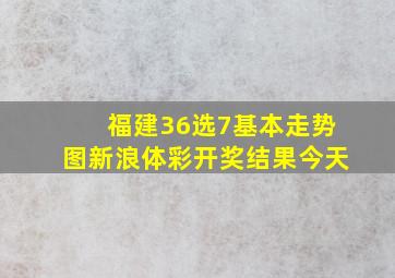 福建36选7基本走势图新浪体彩开奖结果今天