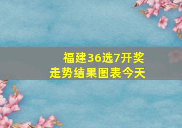 福建36选7开奖走势结果图表今天