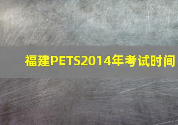 福建PETS2014年考试时间