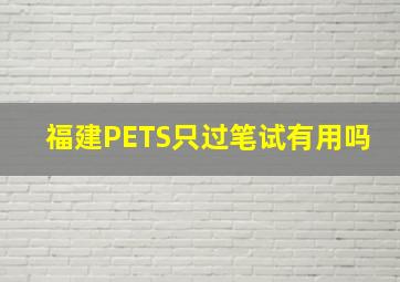 福建PETS只过笔试有用吗