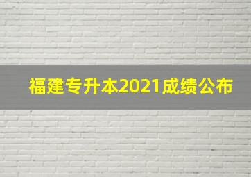 福建专升本2021成绩公布