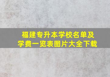 福建专升本学校名单及学费一览表图片大全下载