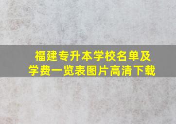 福建专升本学校名单及学费一览表图片高清下载