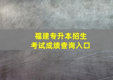 福建专升本招生考试成绩查询入口