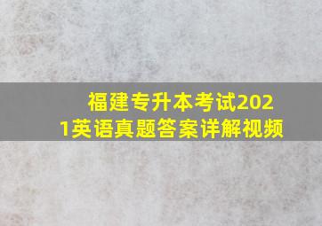 福建专升本考试2021英语真题答案详解视频