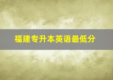 福建专升本英语最低分