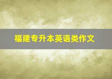 福建专升本英语类作文