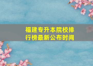 福建专升本院校排行榜最新公布时间