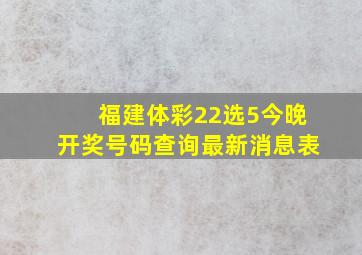 福建体彩22选5今晚开奖号码查询最新消息表