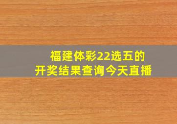 福建体彩22选五的开奖结果查询今天直播