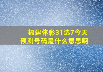 福建体彩31选7今天预测号码是什么意思啊