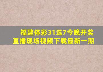 福建体彩31选7今晚开奖直播现场视频下载最新一期