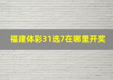 福建体彩31选7在哪里开奖