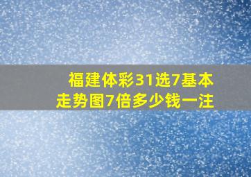 福建体彩31选7基本走势图7倍多少钱一注