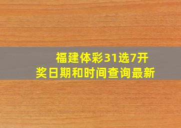 福建体彩31选7开奖日期和时间查询最新